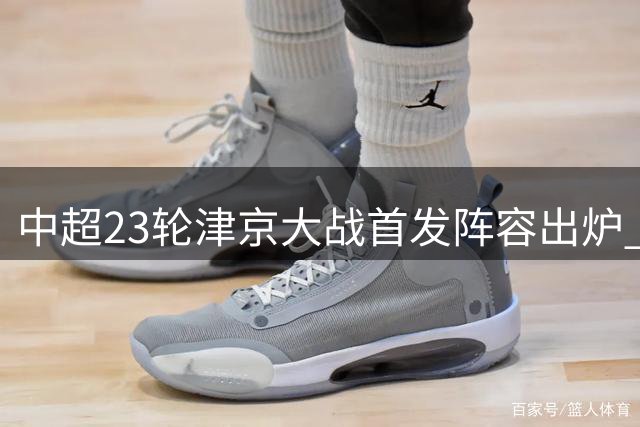 中超23轮津京大战首发阵容出炉 五外援对决三大将