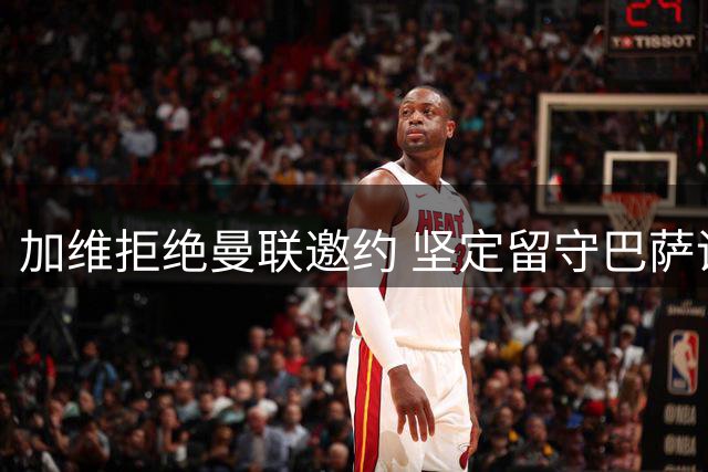 加维拒绝曼联邀约 坚定留守巴萨诺坎普