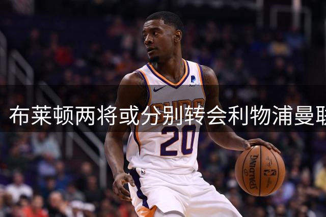布莱顿两将或分别转会利物浦曼联 交易接近达成