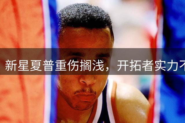 新星夏普重伤搁浅，开拓者实力不减
