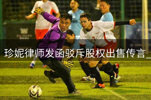 珍妮律师发函驳斥股权出售传言 Shams报道遭法律质疑